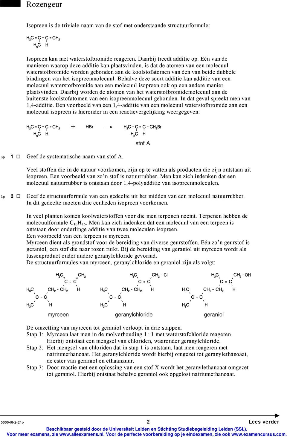 isopreenmolecuul. Behalve deze soort additie kan additie van een molecuul waterstofbromide aan een molecuul isopreen ook op een andere manier plaatsvinden.