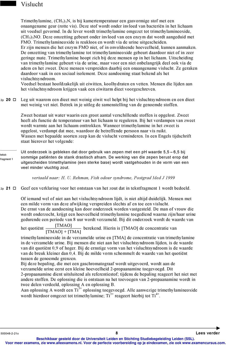 Trimethylamineoxide is reukloos en wordt via de urine uitgescheiden. Er zijn mensen die het enzym FMO niet, of in onvoldoende hoeveelheid, kunnen aanmaken.