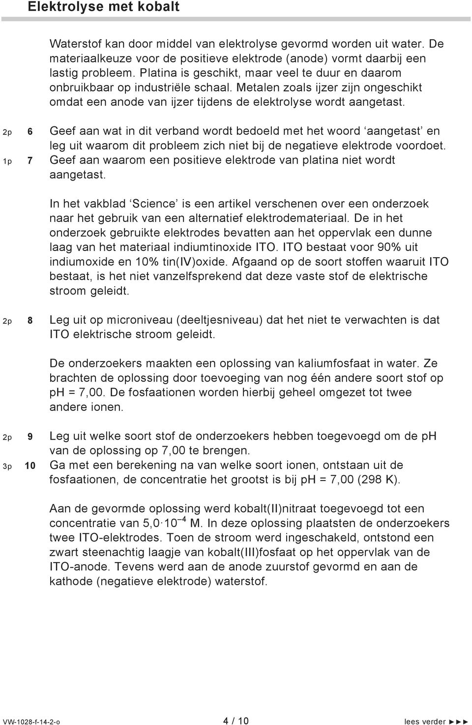 2p 6 Geef aan wat in dit verband wordt bedoeld met het woord aangetast en leg uit waarom dit probleem zich niet bij de negatieve elektrode voordoet.