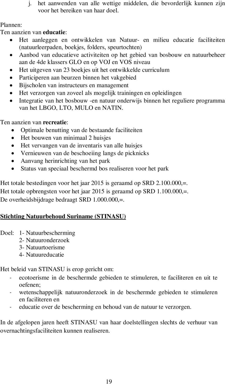 gebied van bosbouw en natuurbeheer aan de 4de klassers GLO en op VOJ en VOS niveau Het uitgeven van 23 boekjes uit het ontwikkelde curriculum Participeren aan beurzen binnen het vakgebied Bijscholen