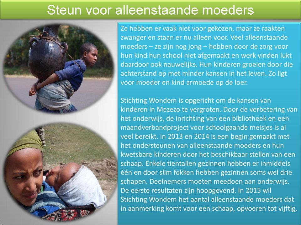 Hun kinderen groeien door die achterstand op met minder kansen in het leven. Zo ligt voor moeder en kind armoede op de loer.