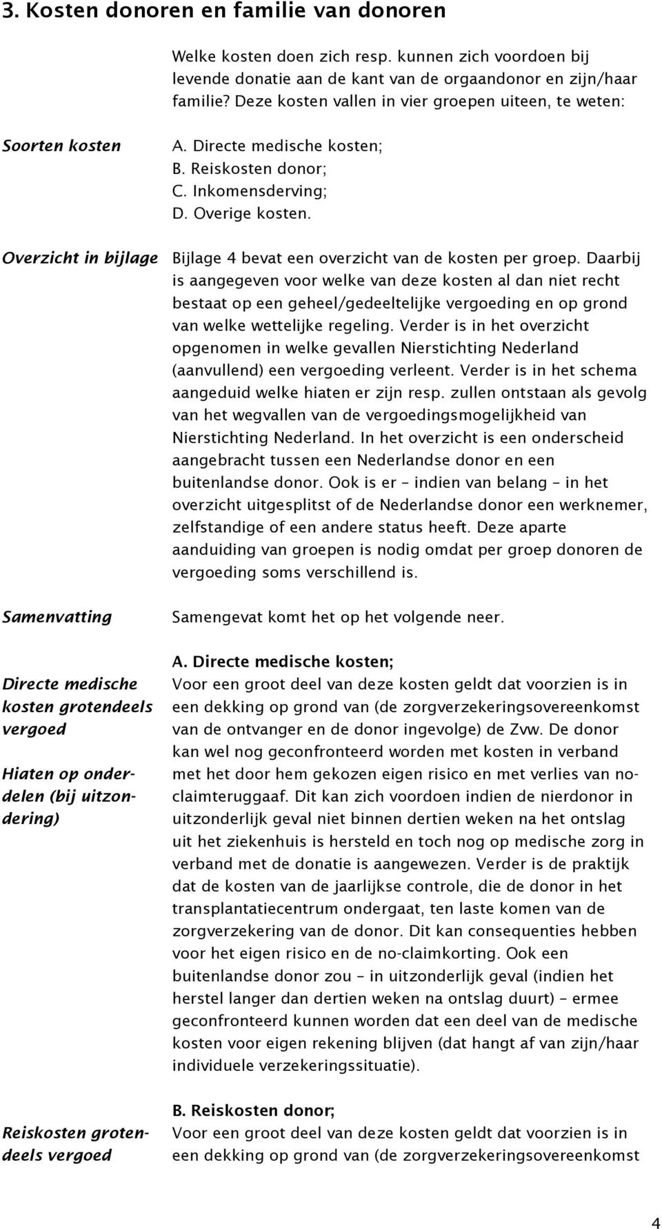 grotendeels vergoed A. Directe medische kosten; B. Reiskosten donor; C. Inkomensderving; D. Overige kosten. Bijlage 4 bevat een overzicht van de kosten per groep.