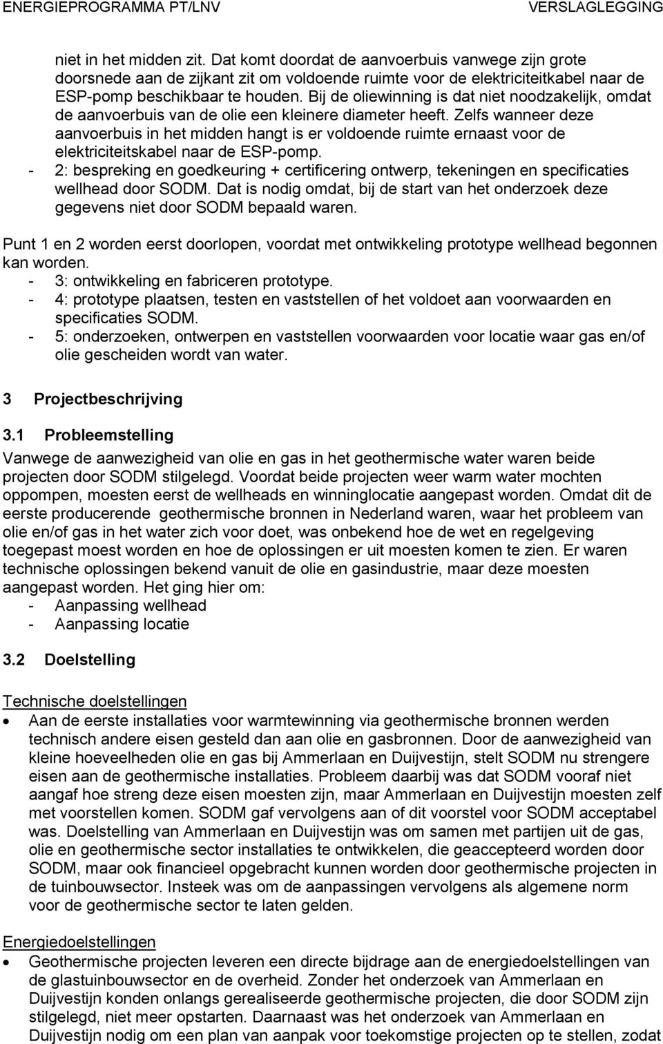 Zelfs wanneer deze aanvoerbuis in het midden hangt is er voldoende ruimte ernaast voor de elektriciteitskabel naar de ESP-pomp.