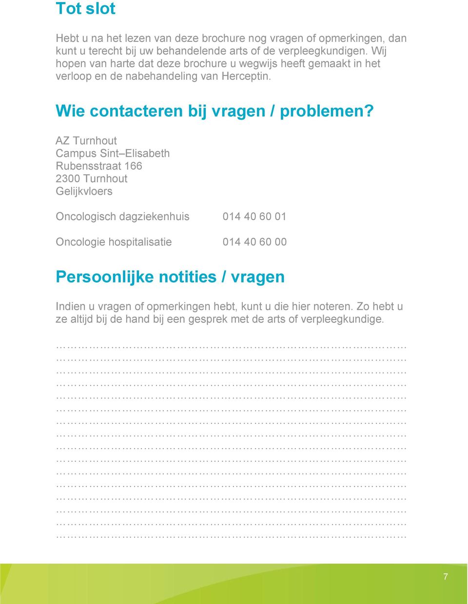 AZ Turnhout Campus Sint Elisabeth Rubensstraat 166 2300 Turnhout Gelijkvloers Oncologisch dagziekenhuis 014 40 60 01 Oncologie hospitalisatie 014 40 60 00