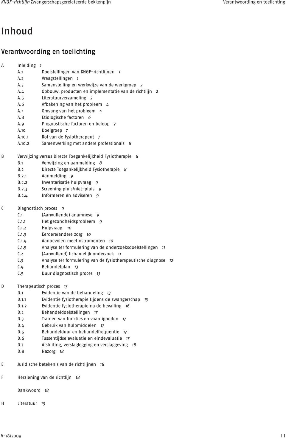 10.2 Samenwerking met andere professionals 8 B Verwijzing versus Directe Toegankelijkheid Fysiotherapie 8 B.1 Verwijzing en aanmelding 8 B.2 Directe Toegankelijkheid Fysiotherapie 8 B.2.1 Aanmelding 9 B.