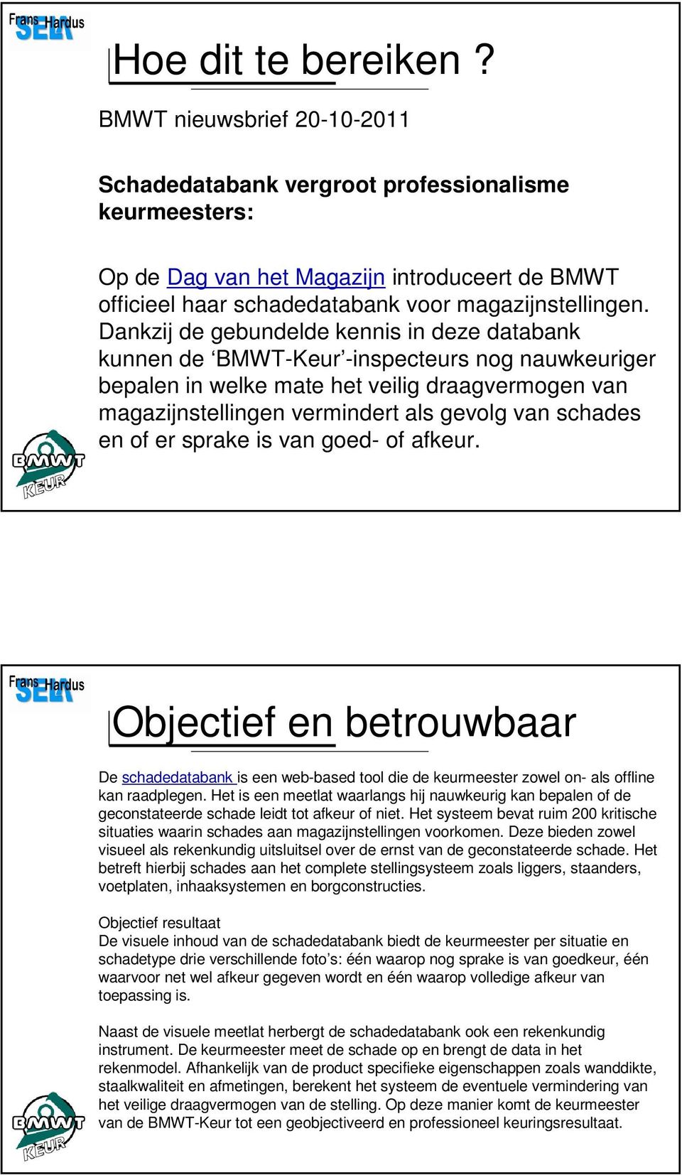 Dankzij de gebundelde kennis in deze databank kunnen de BMWT-Keur -inspecteurs nog nauwkeuriger bepalen in welke mate het veilig draagvermogen van magazijnstellingen vermindert als gevolg van schades