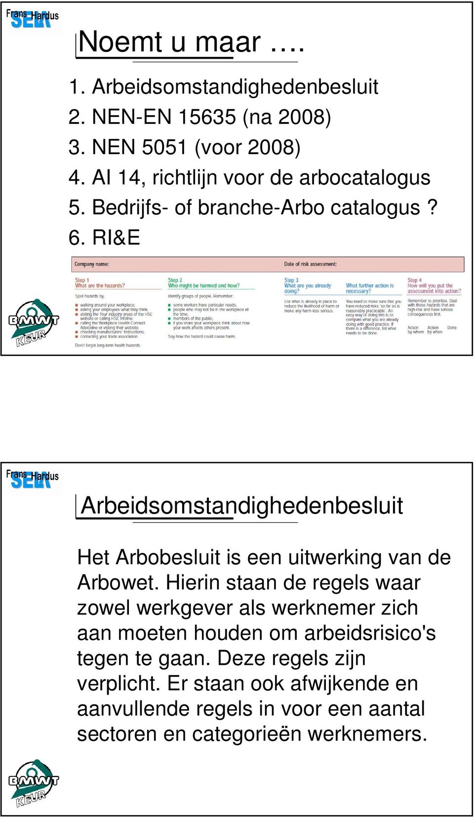 RI&E Arbeidsomstandighedenbesluit Het Arbobesluit is een uitwerking van de Arbowet.