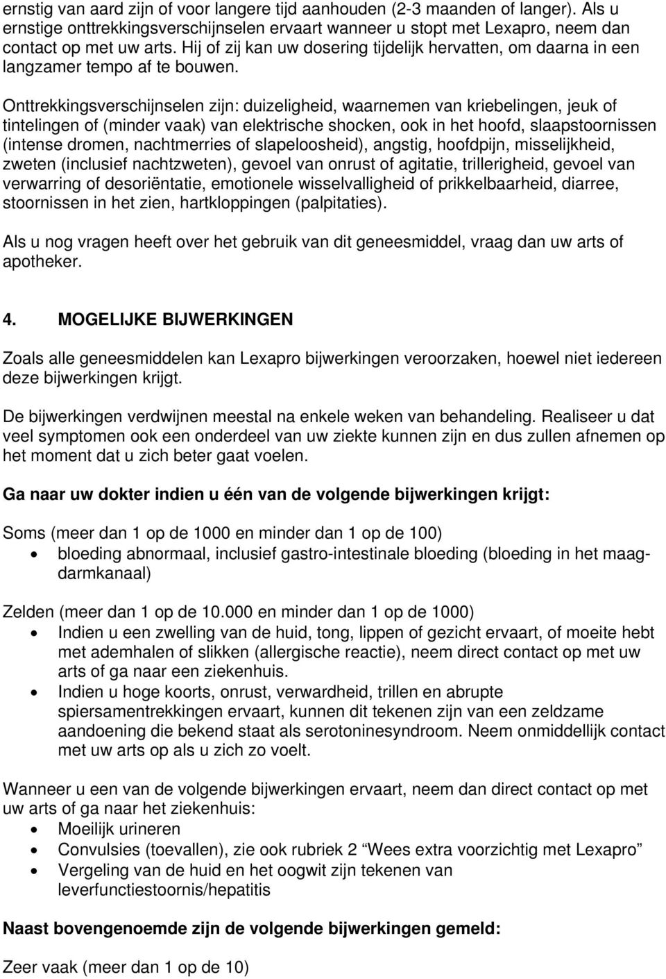 Onttrekkingsverschijnselen zijn: duizeligheid, waarnemen van kriebelingen, jeuk of tintelingen of (minder vaak) van elektrische shocken, ook in het hoofd, slaapstoornissen (intense dromen,