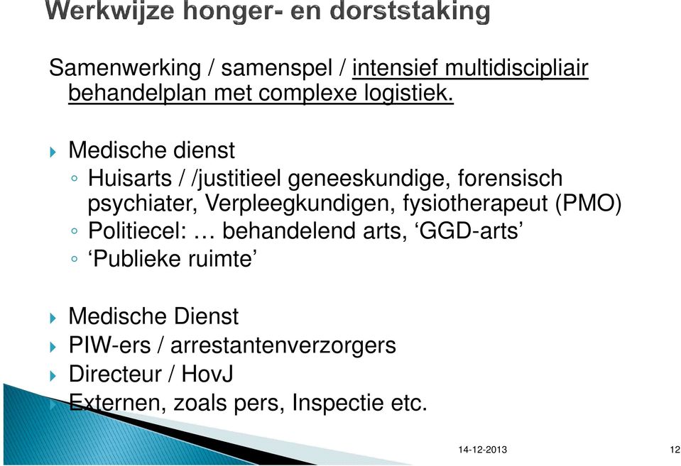 Verpleegkundigen, fysiotherapeut (PMO) Politiecel: behandelend arts, GGD-arts Publieke