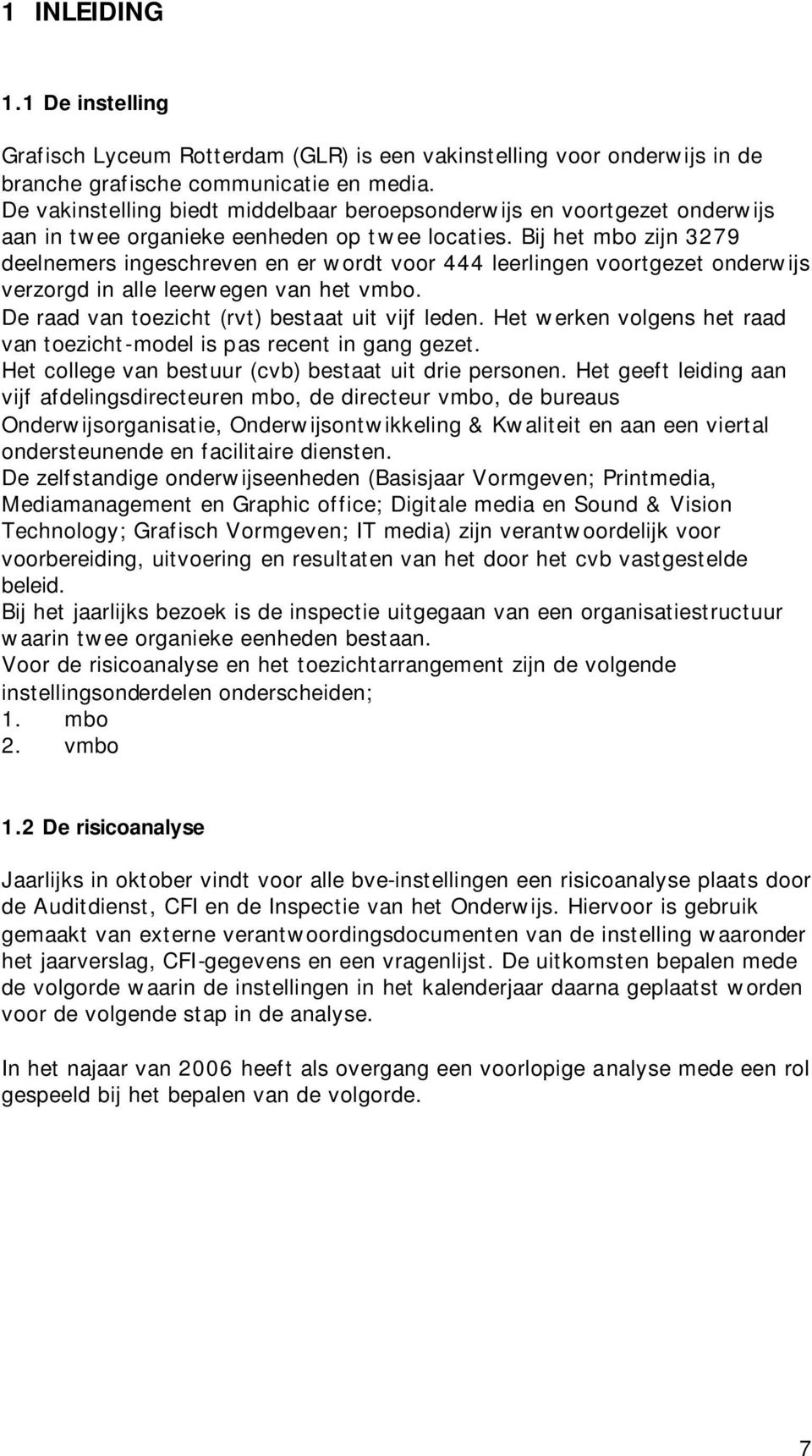 Bij het mbo zijn 3279 deelnemers ingeschreven en er wordt voor 444 leerlingen voortgezet onderwijs verzorgd in alle leerwegen van het vmbo. De raad van toezicht (rvt) bestaat uit vijf leden.