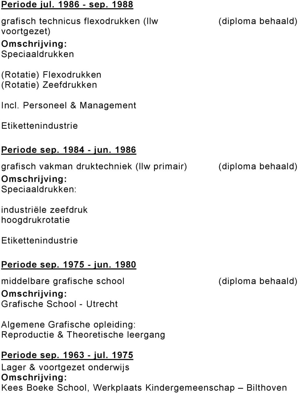 1986 grafisch vakman druktechniek (llw primair) Speciaaldrukken: industriële zeefdruk hoogdrukrotatie Etikettenindustrie Periode sep. 1975 - jun.