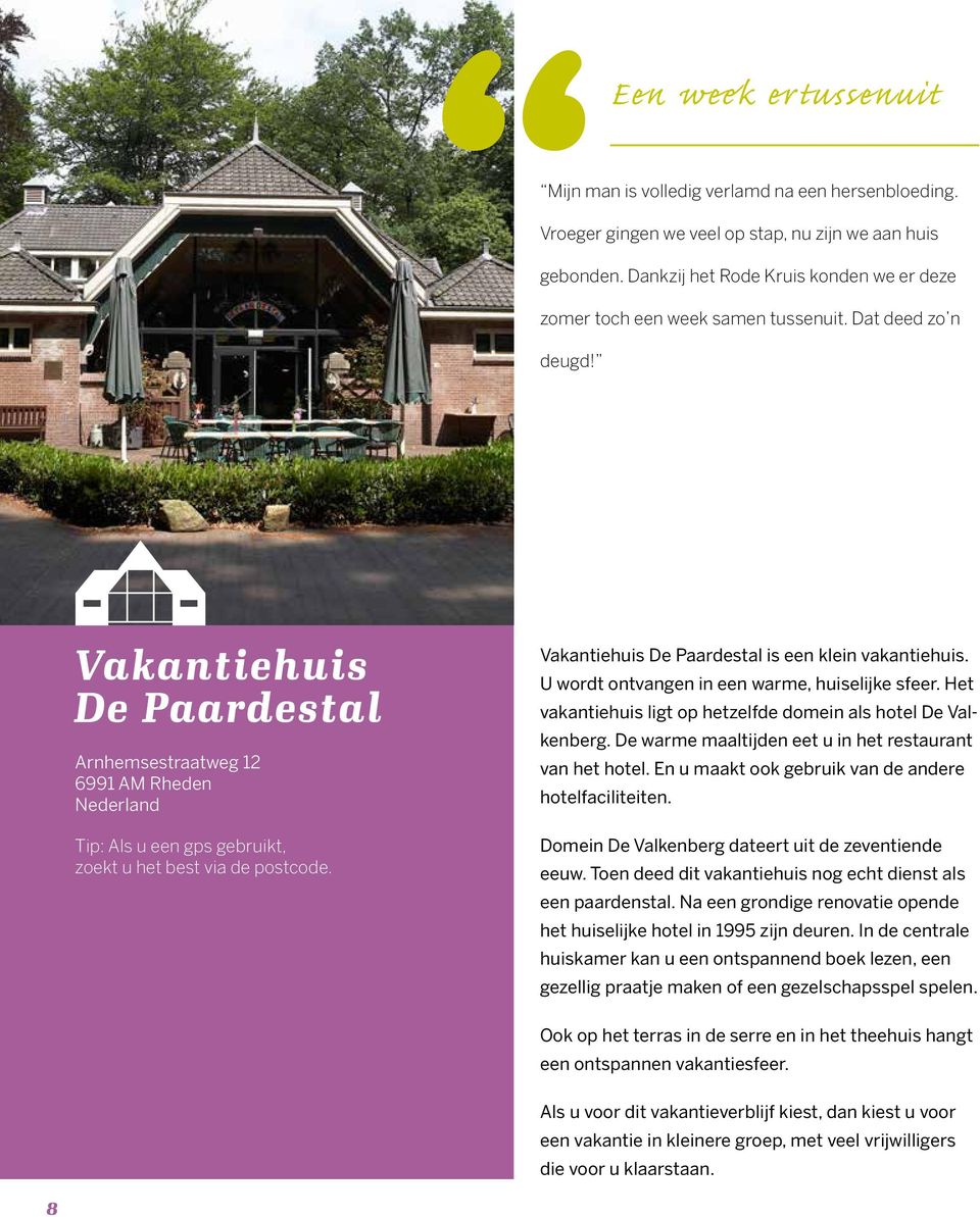 Vakantiehuis De Paardestal Arnhemsestraatweg 12 6991 AM Rheden Nederland Tip: Als u een gps gebruikt, zoekt u het best via de postcode. Vakantiehuis De Paardestal is een klein vakantiehuis.