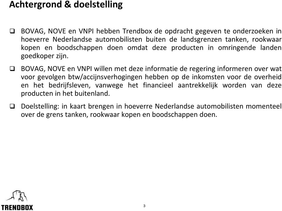 BOVAG, NOVE en VNPI willen met deze informatie de regering informeren over wat voor gevolgen btw/accijnsverhogingen hebben op de inkomsten voor de overheid en het