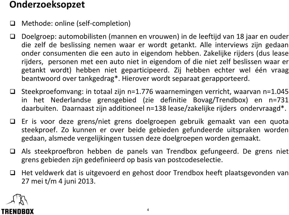 Zakelijke rijders (dus lease rijders, personen met een auto niet in eigendom of die niet zelf beslissen waar er getankt wordt) hebben niet geparticipeerd.