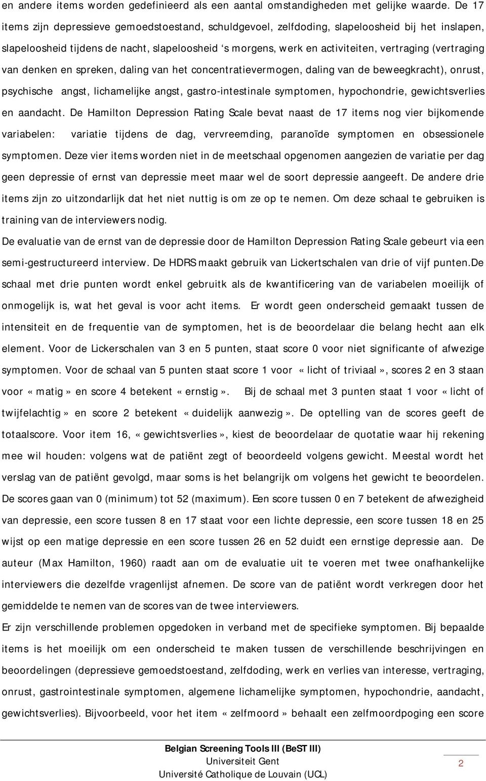 (vertraging van denken en spreken, daling van het concentratievermogen, daling van de beweegkracht), onrust, psychische angst, lichamelijke angst, gastro-intestinale symptomen, hypochondrie,