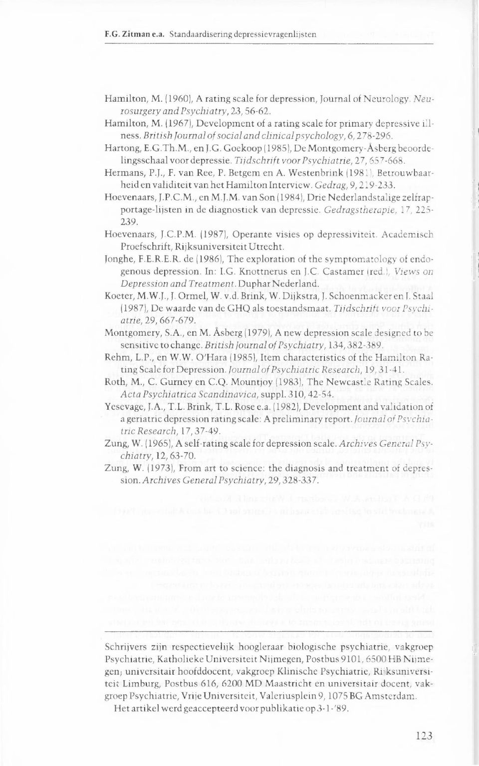 Tijdschrift voor Psychiatrie, 27, 657-668. Hermans, P.J., F. van Ree, P. Betgem en A. Westenbrink (1981), Betrouwbaarheid en validiteit van het Hamilton Interview. Gedrag, 9, 219-233. Hoevenaars, J.P.C.