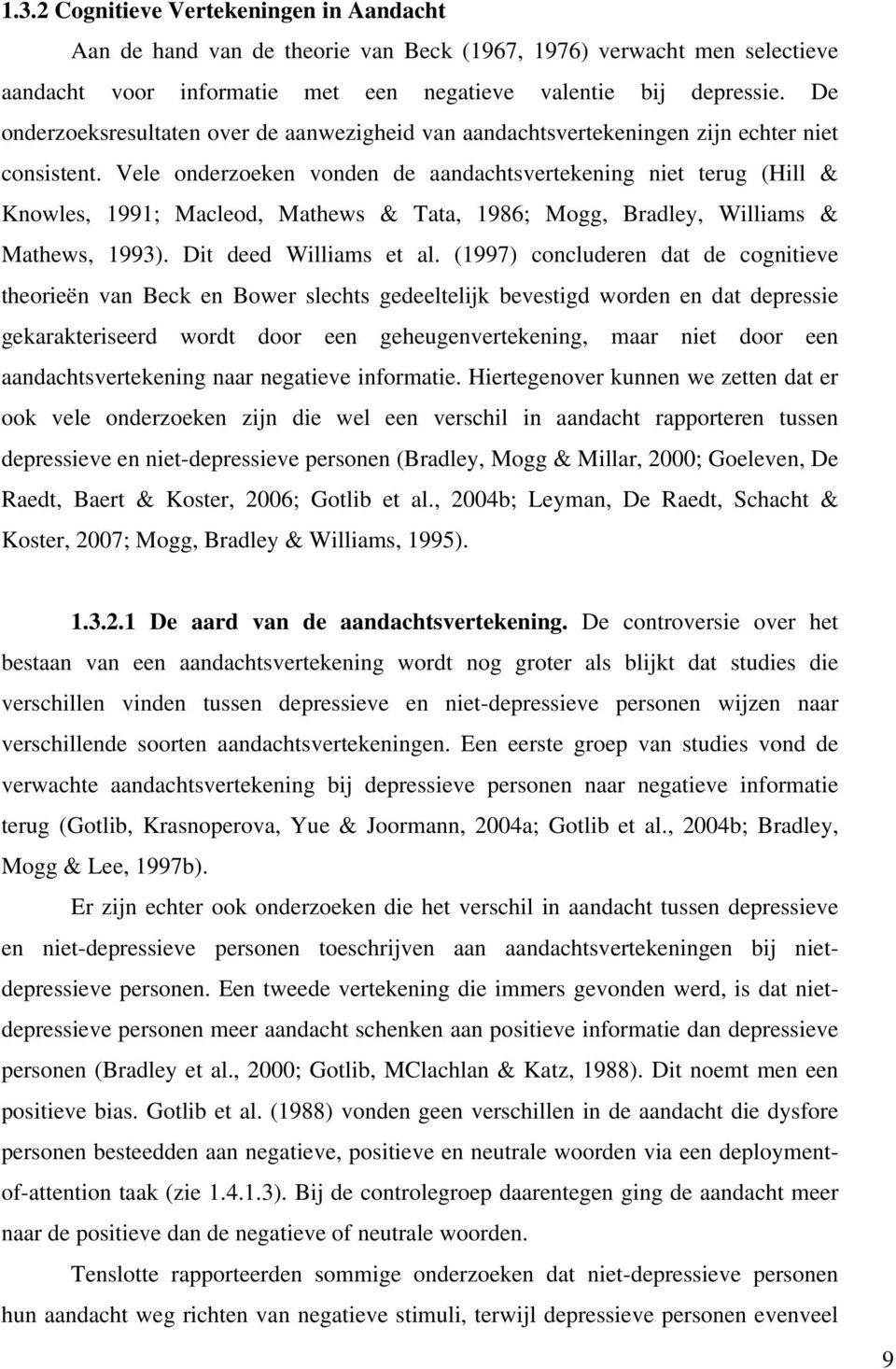 Vele onderzoeken vonden de aandachtsvertekening niet terug (Hill & Knowles, 1991; Macleod, Mathews & Tata, 1986; Mogg, Bradley, Williams & Mathews, 1993). Dit deed Williams et al.