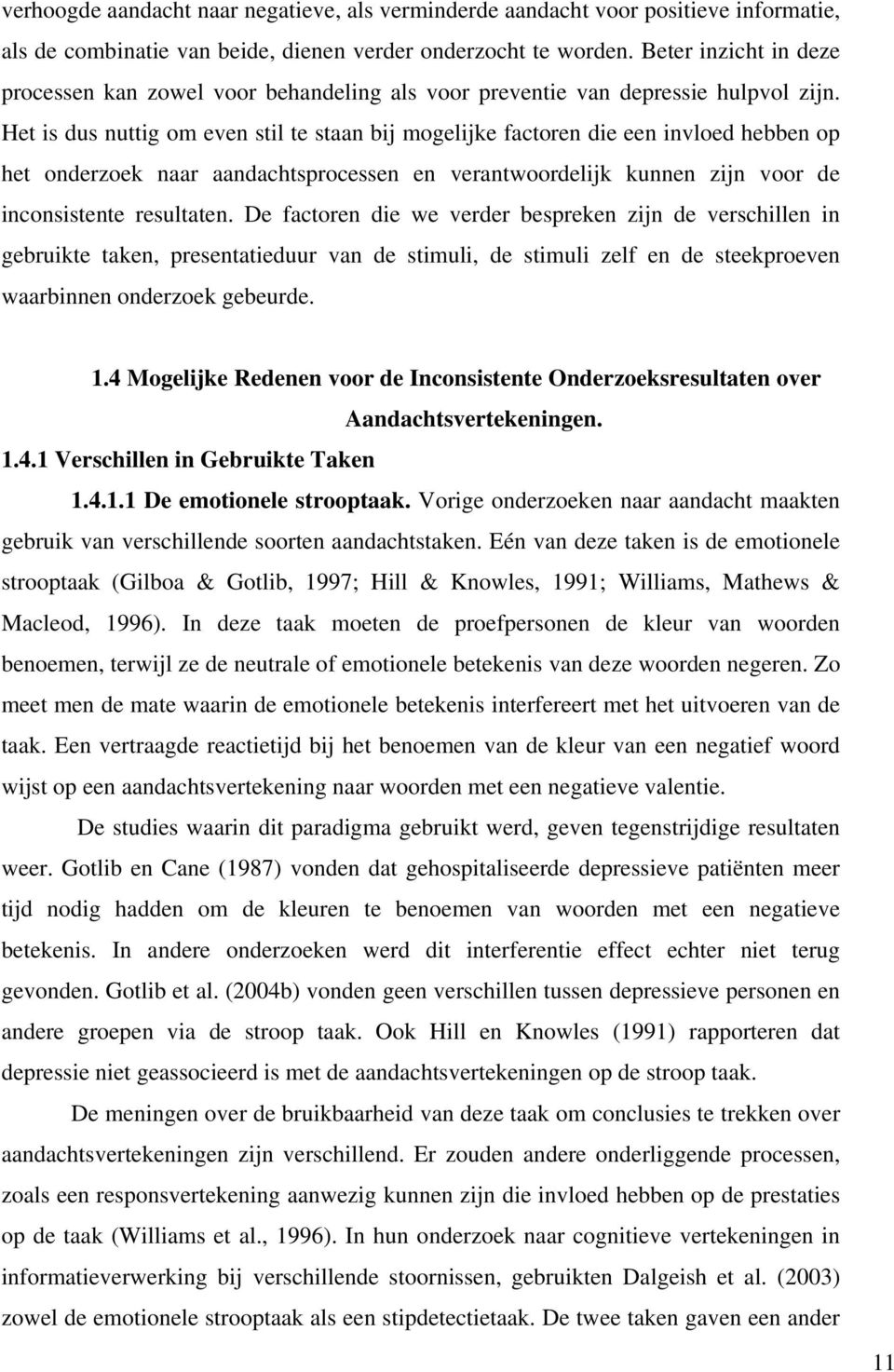 Het is dus nuttig om even stil te staan bij mogelijke factoren die een invloed hebben op het onderzoek naar aandachtsprocessen en verantwoordelijk kunnen zijn voor de inconsistente resultaten.