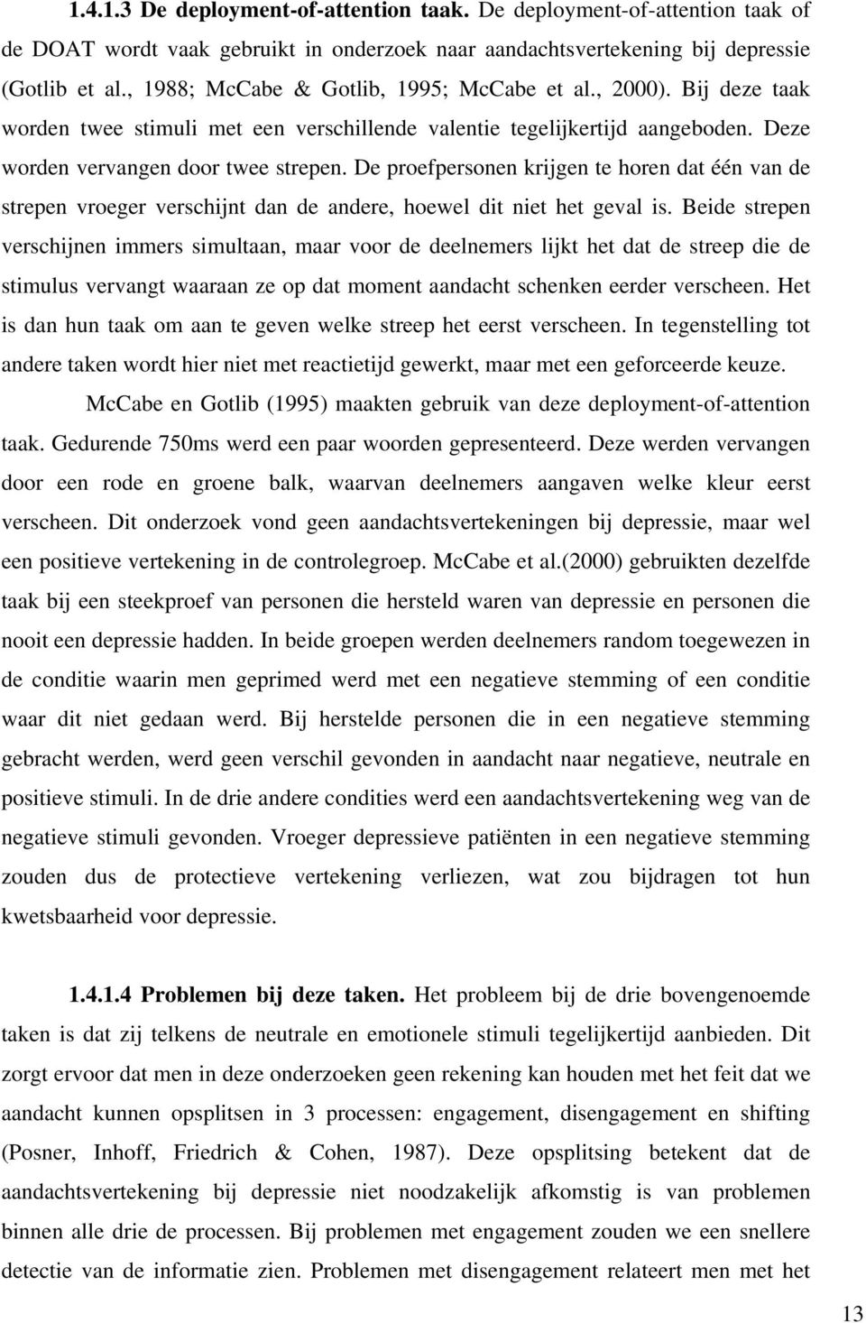 De proefpersonen krijgen te horen dat één van de strepen vroeger verschijnt dan de andere, hoewel dit niet het geval is.