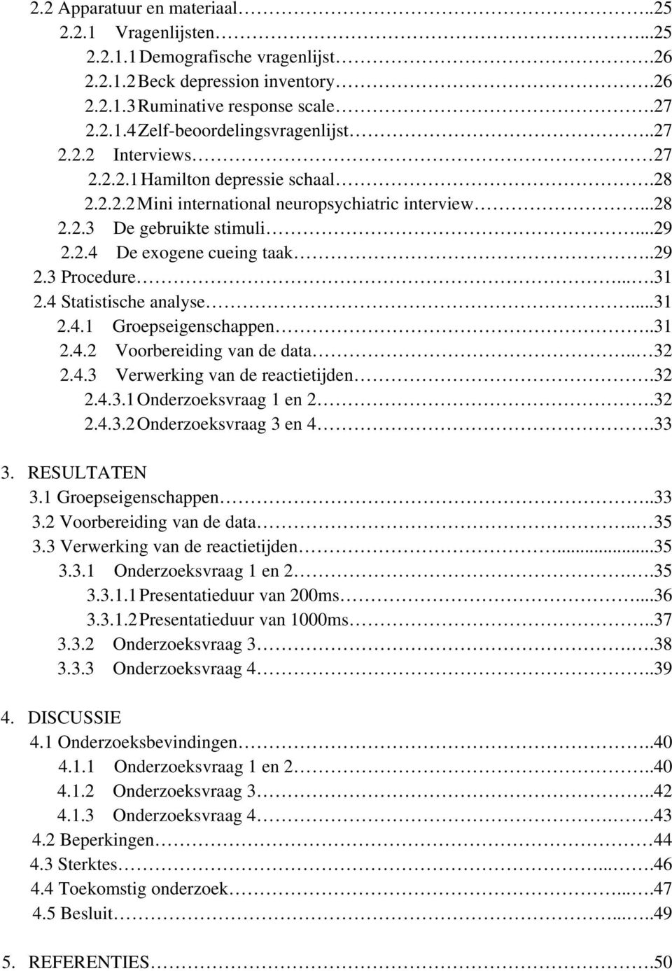 ...31 2.4 Statistische analyse...31 2.4.1 Groepseigenschappen..31 2.4.2 Voorbereiding van de data.. 32 2.4.3 Verwerking van de reactietijden.32 2.4.3.1 Onderzoeksvraag 1 en 2.32 2.4.3.2 Onderzoeksvraag 3 en 4.