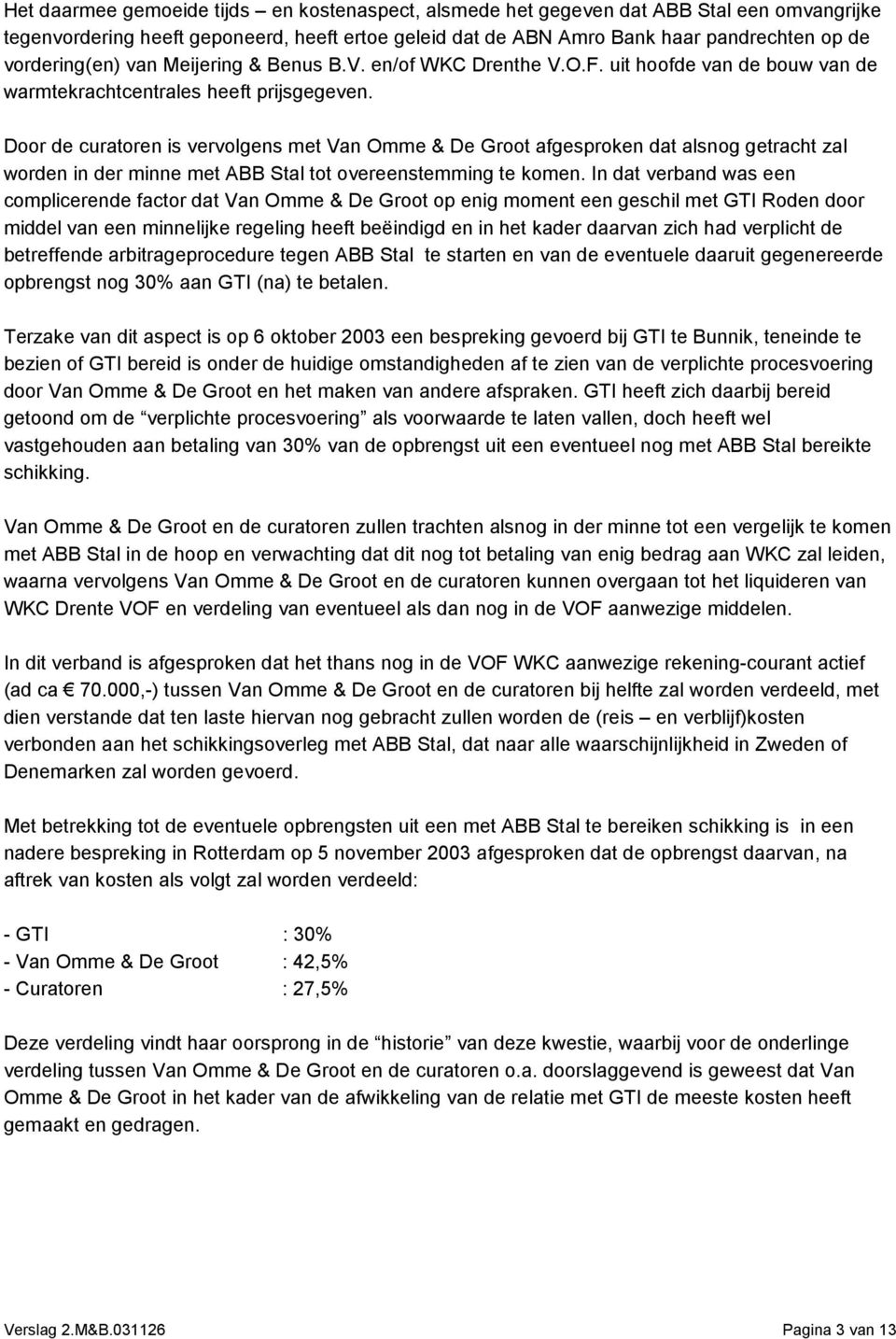 Door de curatoren is vervolgens met Van Omme & De Groot afgesproken dat alsnog getracht zal worden in der minne met ABB Stal tot overeenstemming te komen.