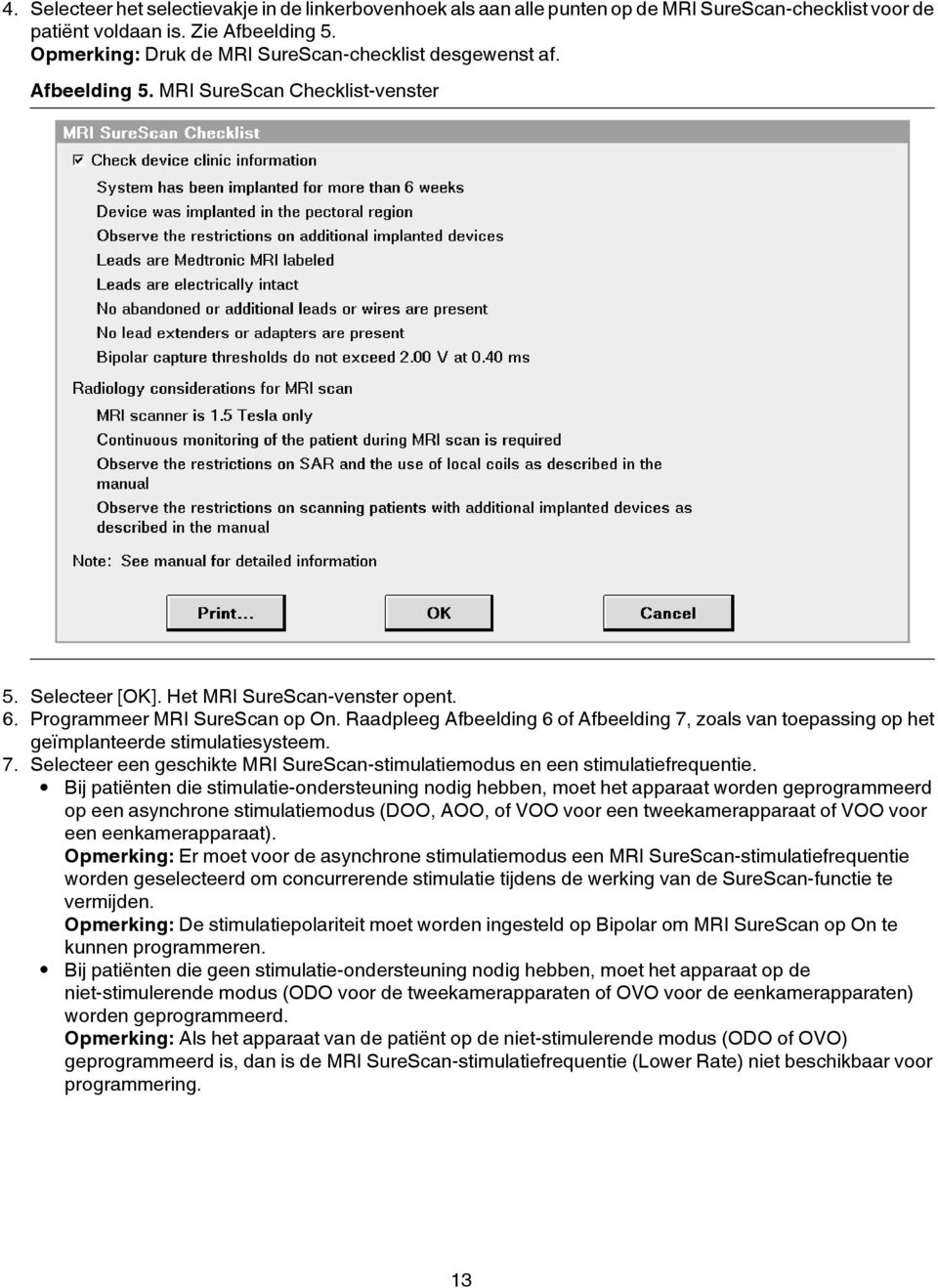 Raadpleeg Afbeelding 6 of Afbeelding 7, zoals van toepassing op het geïmplanteerde stimulatiesysteem. 7. Selecteer een geschikte MRI SureScan-stimulatiemodus en een stimulatiefrequentie.