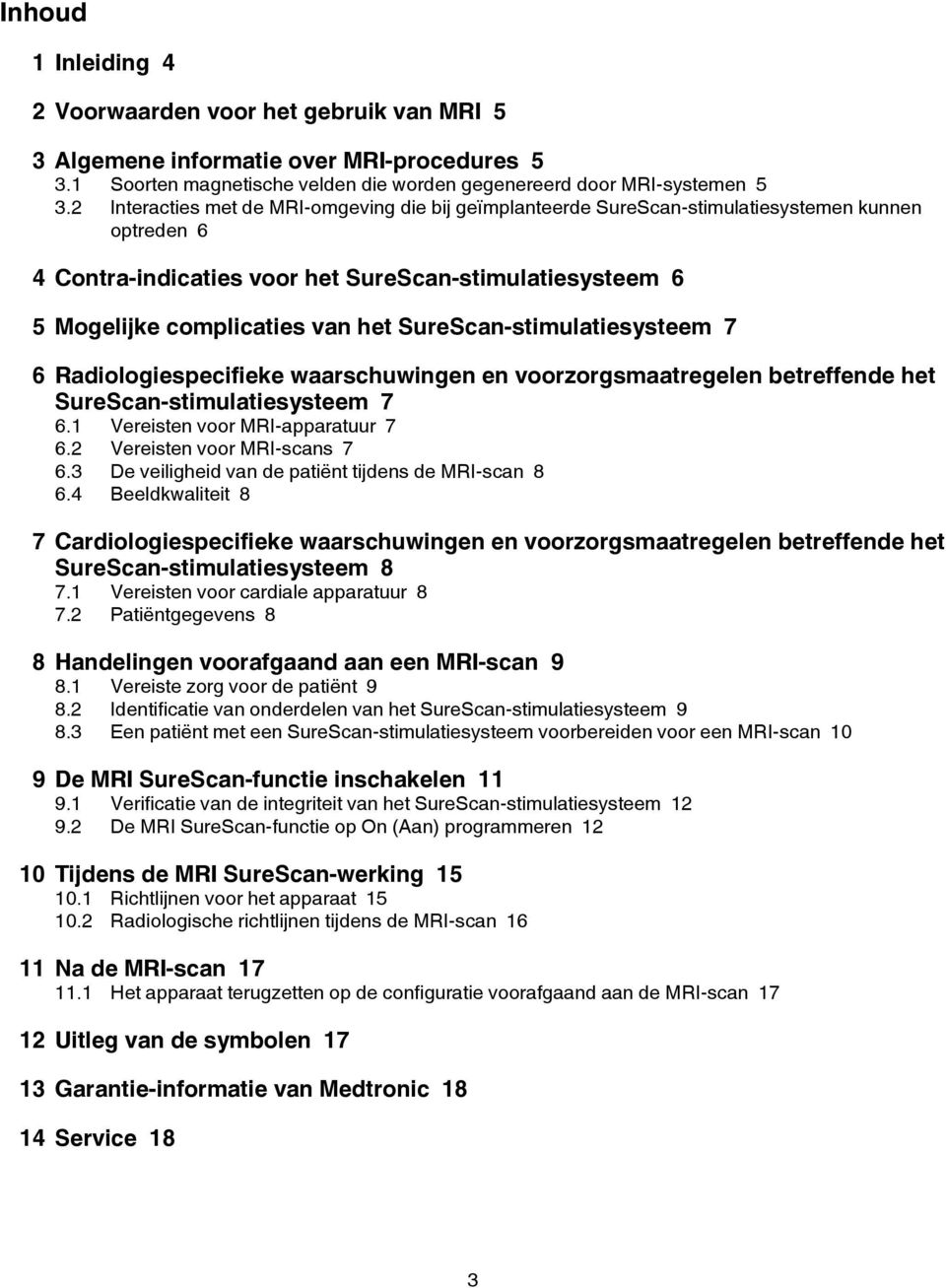 SureScan-stimulatiesysteem 7 6 Radiologiespecifieke waarschuwingen en voorzorgsmaatregelen betreffende het SureScan-stimulatiesysteem 7 6.1 Vereisten voor MRI-apparatuur 7 6.