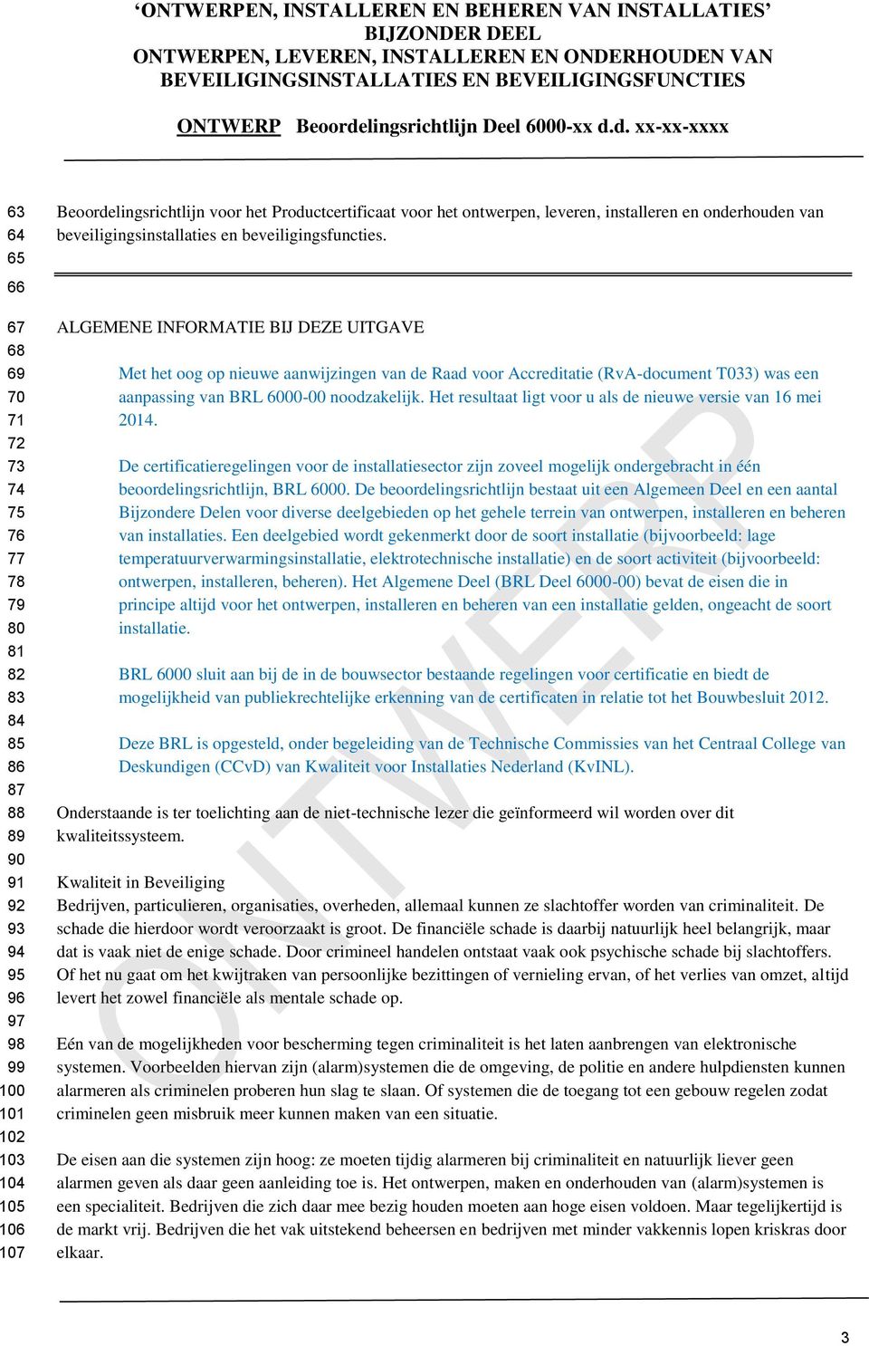 ALGEMENE INFORMATIE BIJ DEZE UITGAVE Met het oog op nieuwe aanwijzingen van de Raad voor Accreditatie (RvA-document T033) was een aanpassing van BRL 6000-00 noodzakelijk.