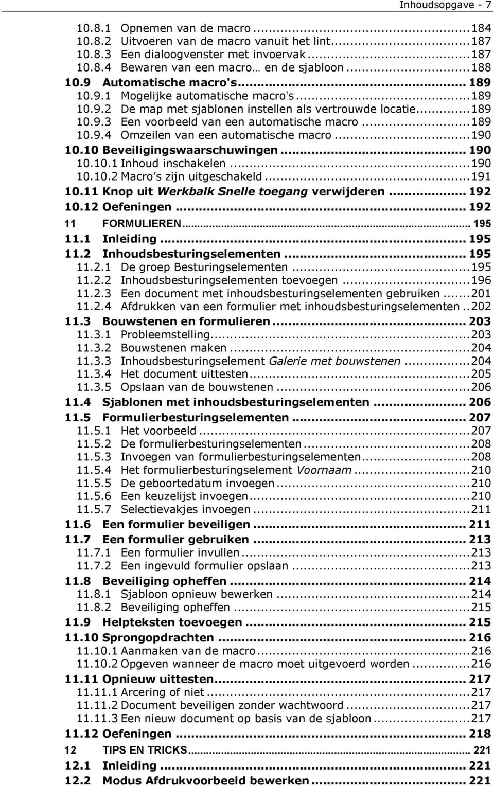 .. 189 10.9.4 Omzeilen van een automatische macro... 190 10.10 Beveiligingswaarschuwingen... 190 10.10.1 Inhoud inschakelen... 190 10.10.2 Macro s zijn uitgeschakeld... 191 10.