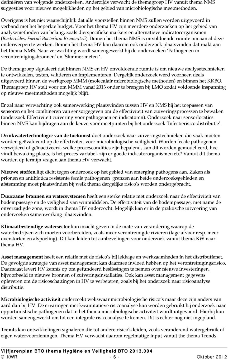 Voor het thema HV zijn meerdere onderzoeken op het gebied van analysemethoden van belang, zoals dierspecifieke markers en alternatieve indicatororganismen (Bacteroides, Faecali Bacterium Brausnitzii).