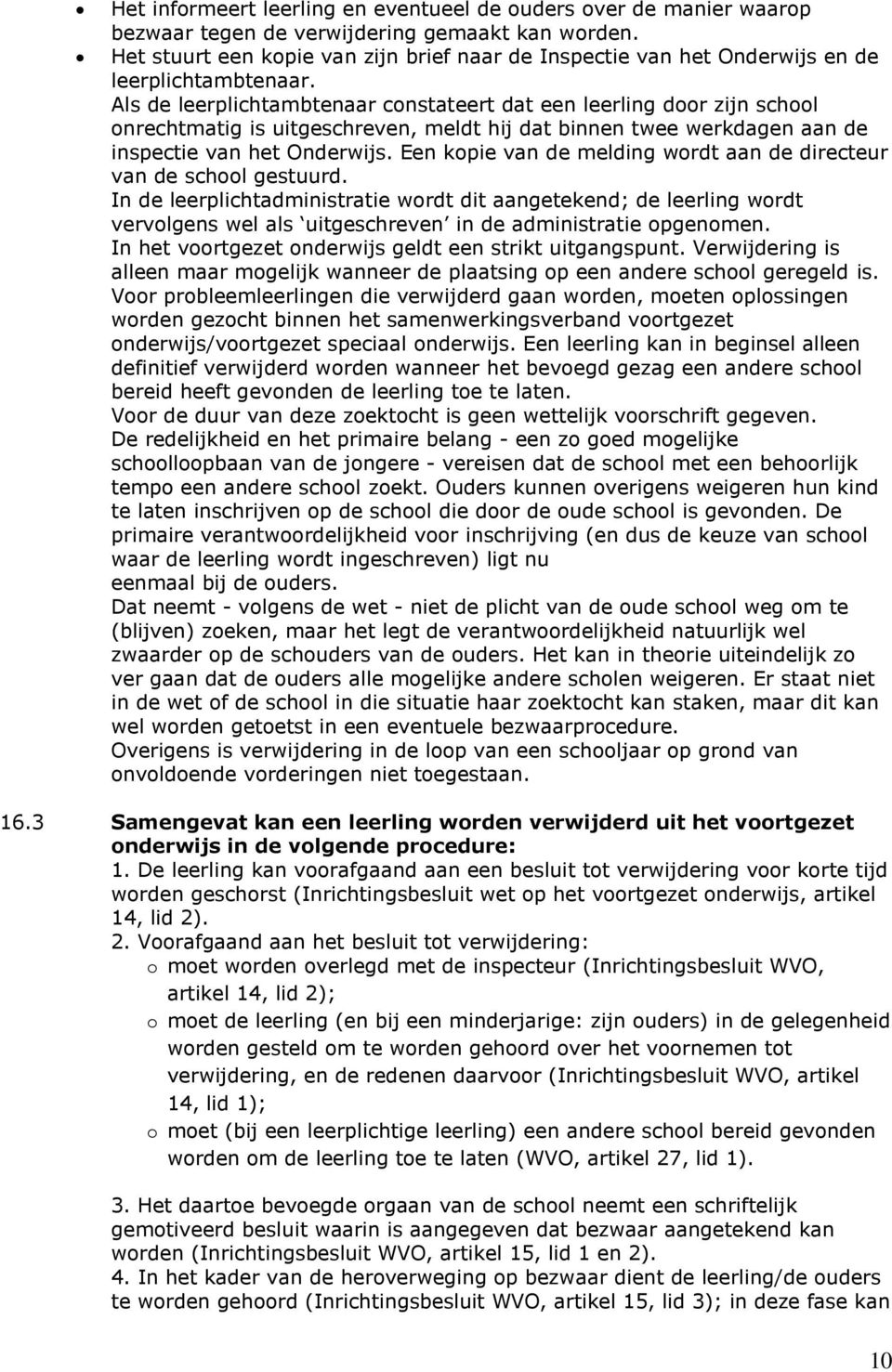 Als de leerplichtambtenaar constateert dat een leerling door zijn school onrechtmatig is uitgeschreven, meldt hij dat binnen twee werkdagen aan de inspectie van het Onderwijs.