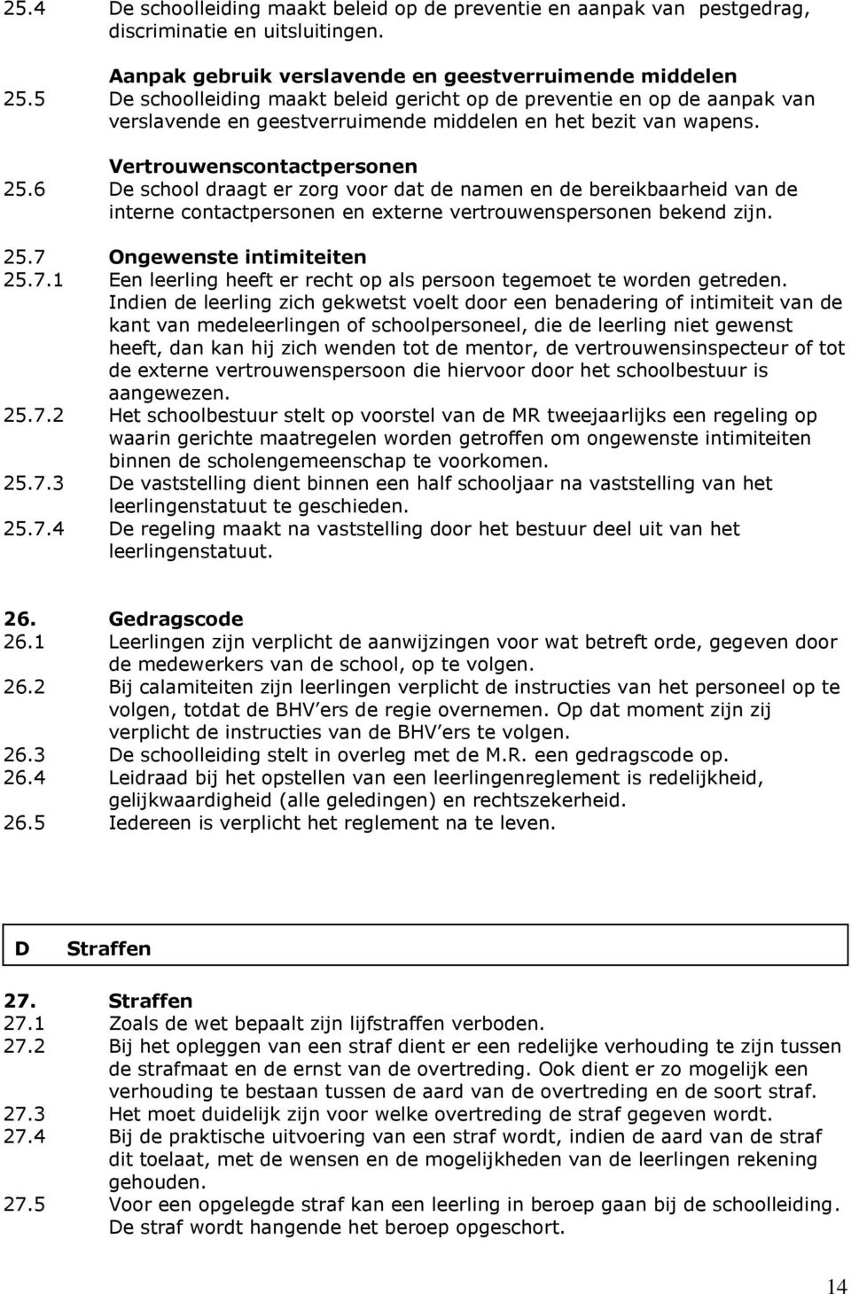 6 De school draagt er zorg voor dat de namen en de bereikbaarheid van de interne contactpersonen en externe vertrouwenspersonen bekend zijn. 25.7 