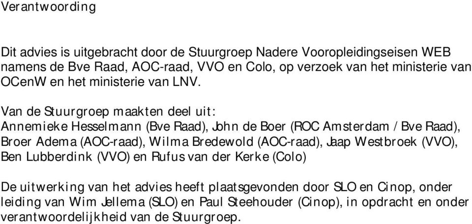 Van de Stuurgroep maakten deel uit: Annemieke Hesselmann (Bve Raad), John de Boer (ROC Amsterdam / Bve Raad), Broer Adema (AOC-raad), Wilma Bredewold