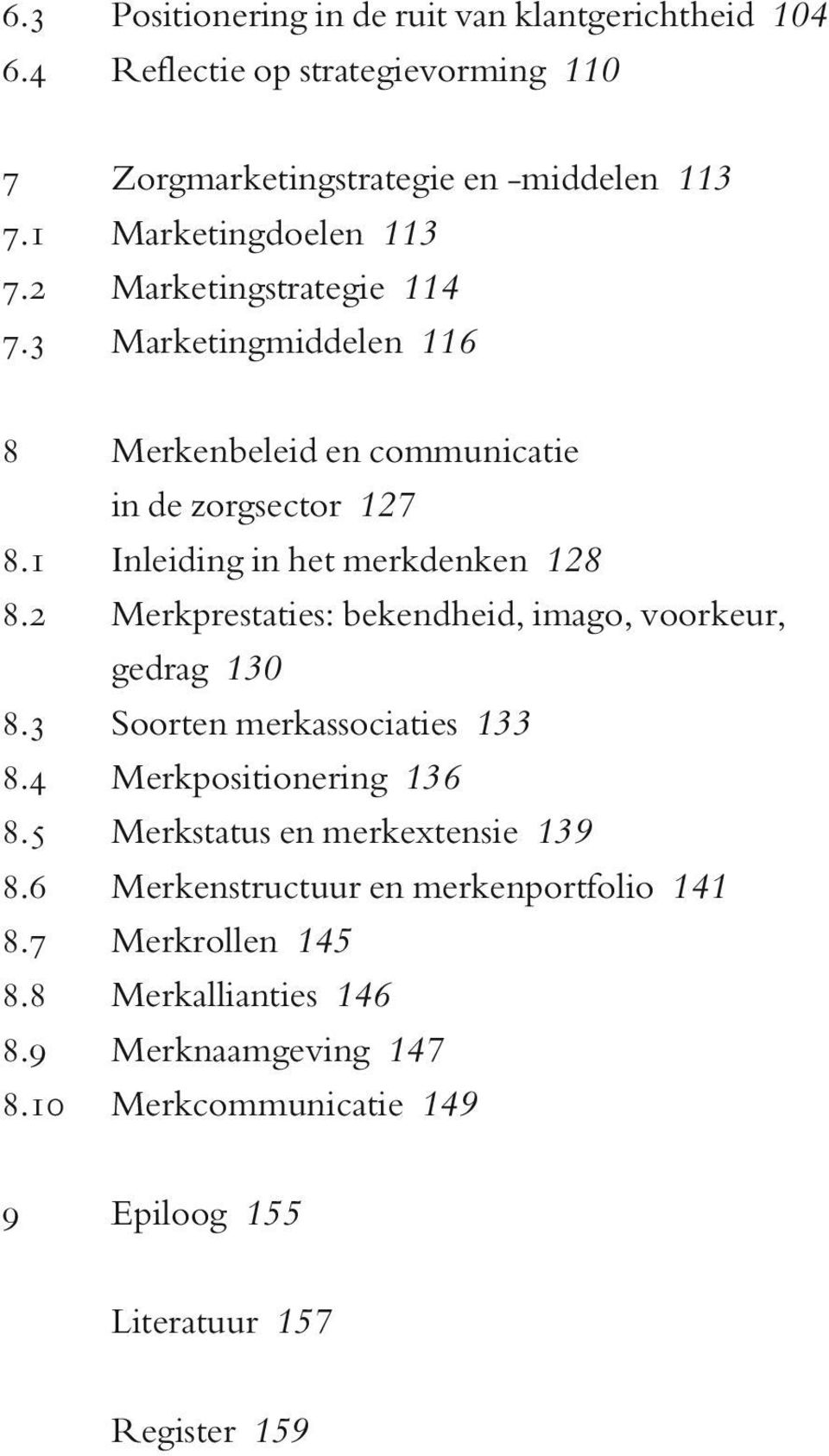 1 Inleiding in het merkdenken 128 8.2 Merkprestaties: bekendheid, imago, voorkeur, gedrag 130 8.3 Soorten merkassociaties 133 8.4 Merkpositionering 136 8.