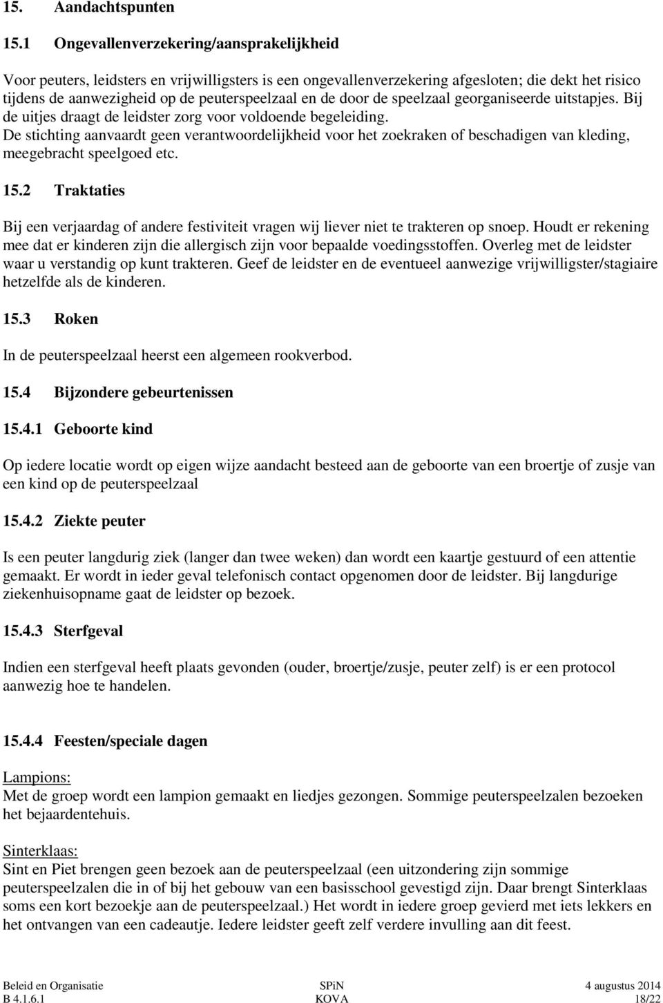 door de speelzaal georganiseerde uitstapjes. Bij de uitjes draagt de leidster zorg voor voldoende begeleiding.