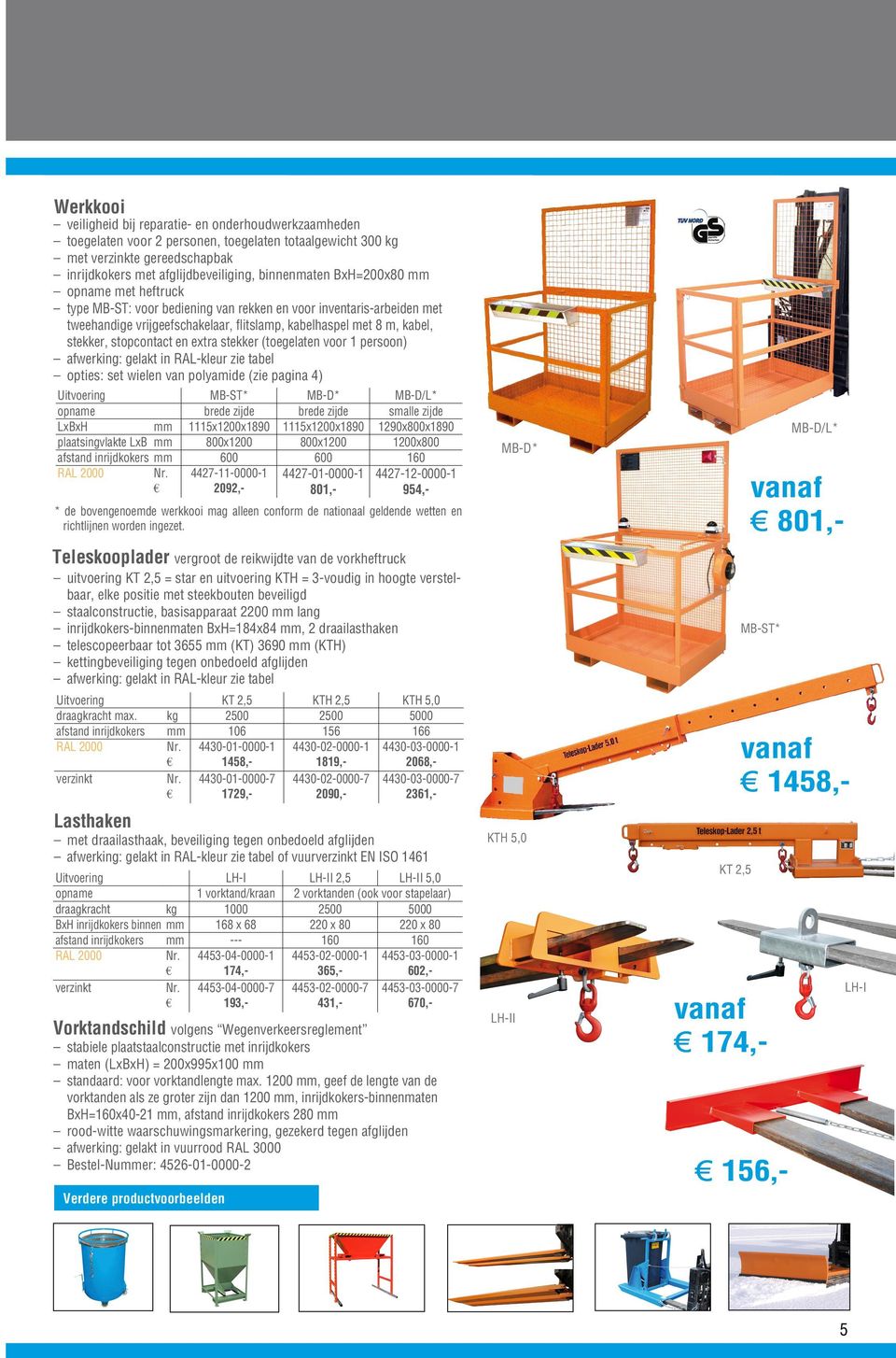 extra stekker (toegelaten voor 1 persoon) afwerking: gelakt in RAL-kleur zie tabel opties: set wielen van polyamide (zie pagina 4) Uitvoering opname LxBxH plaatsingvlakte LxB afstand inrijdkokers