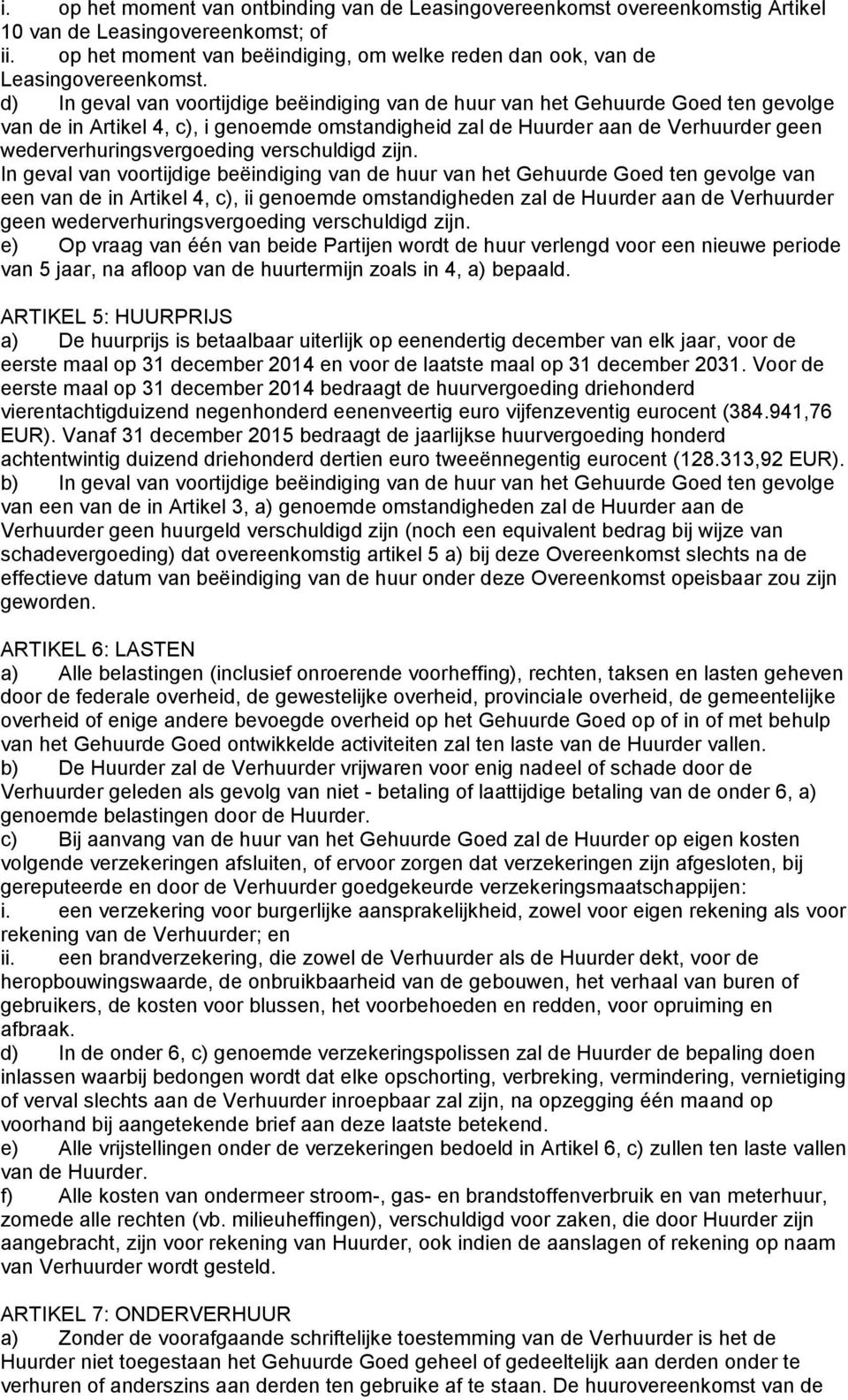 d) In geval van voortijdige beëindiging van de huur van het Gehuurde Goed ten gevolge van de in Artikel 4, c), i genoemde omstandigheid zal de Huurder aan de Verhuurder geen wederverhuringsvergoeding