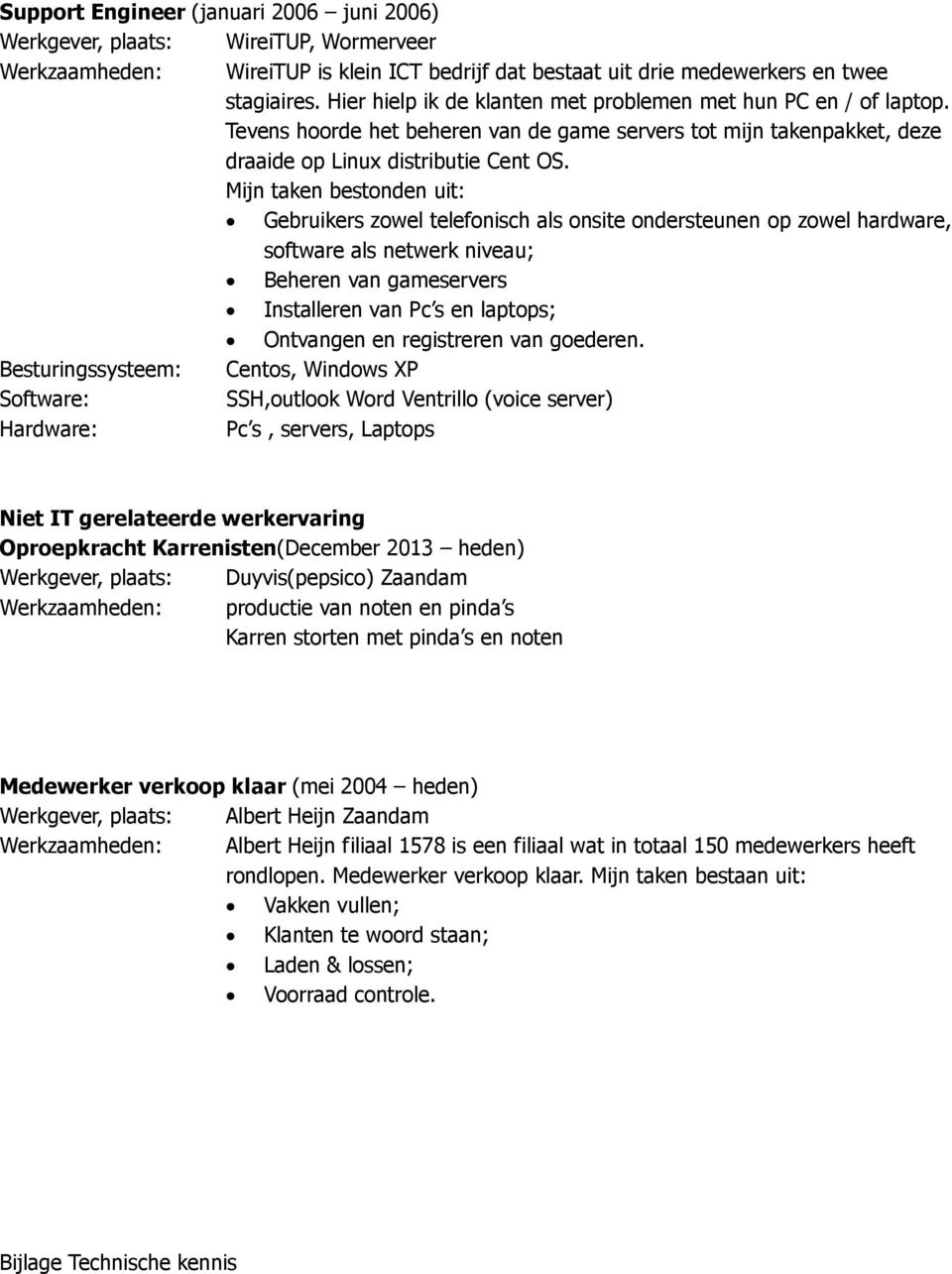 Mijn taken bestonden uit: Gebruikers zowel telefonisch als onsite ondersteunen op zowel hardware, software als netwerk niveau; Beheren van gameservers Installeren van Pc s en laptops; Ontvangen en