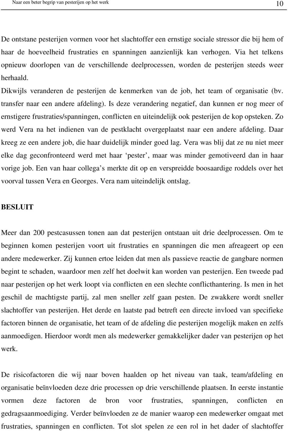 transfer naar een andere afdeling). Is deze verandering negatief, dan kunnen er nog meer of ernstigere frustraties/spanningen, conflicten en uiteindelijk ook pesterijen de kop opsteken.