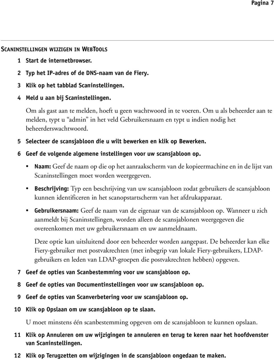 5 Selecteer de scansjabloon die u wilt bewerken en klik op Bewerken. 6 Geef de volgende algemene instellingen voor uw scansjabloon op.