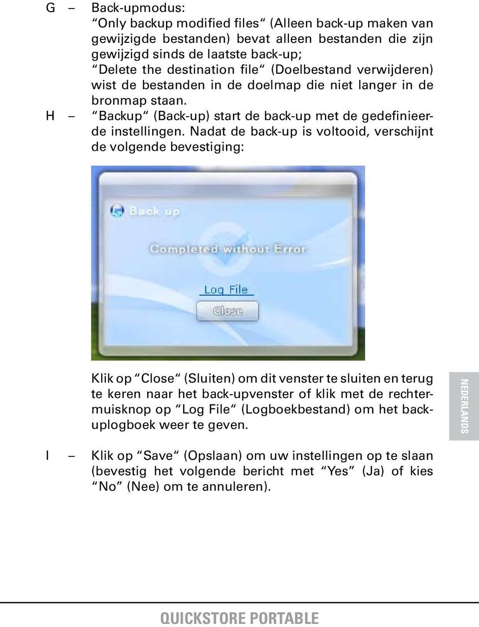 Nadat de back-up is voltooid, verschijnt de volgende bevestiging: Klik op Close (Sluiten) om dit venster te sluiten en terug te keren naar het back-upvenster of klik met de