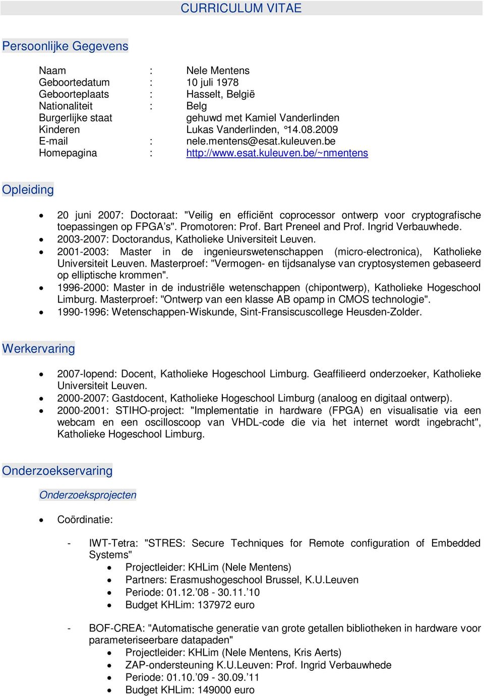 be Homepagina : http://www.esat.kuleuven.be/~nmentens Opleiding 20 juni 2007: Doctoraat: "Veilig en efficiënt coprocessor ontwerp voor cryptografische toepassingen op FPGA s". Promotoren: Prof.