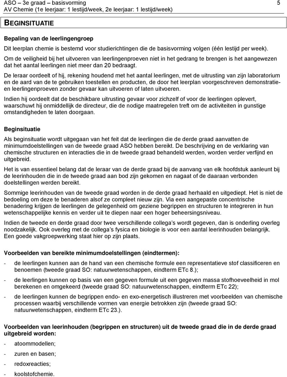 De leraar oordeelt of hij, rekening houdend met het aantal leerlingen, met de uitrusting van zijn laboratorium en de aard van de te gebruiken toestellen en producten, de door het leerplan