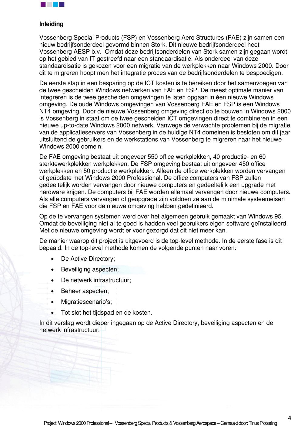 Als onderdeel van deze standaardisatie is gekozen voor een migratie van de werkplekken naar Windows 2000. Door dit te migreren hoopt men het integratie proces van de bedrijfsonderdelen te bespoedigen.