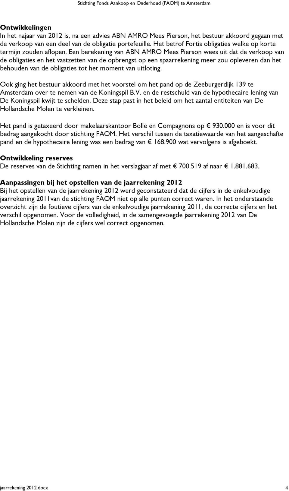 Een berekening van ABN AMRO Mees Pierson wees uit dat de verkoop van de obligaties en het vastzetten van de opbrengst op een spaarrekening meer zou opleveren dan het behouden van de obligaties tot