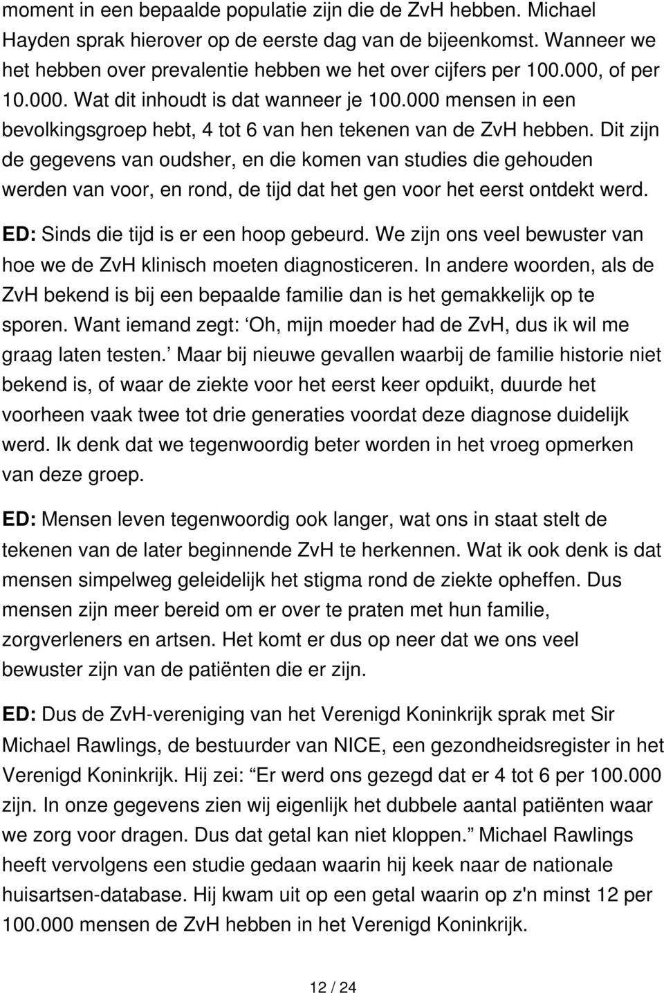 Dit zijn de gegevens van oudsher, en die komen van studies die gehouden werden van voor, en rond, de tijd dat het gen voor het eerst ontdekt werd. ED: Sinds die tijd is er een hoop gebeurd.