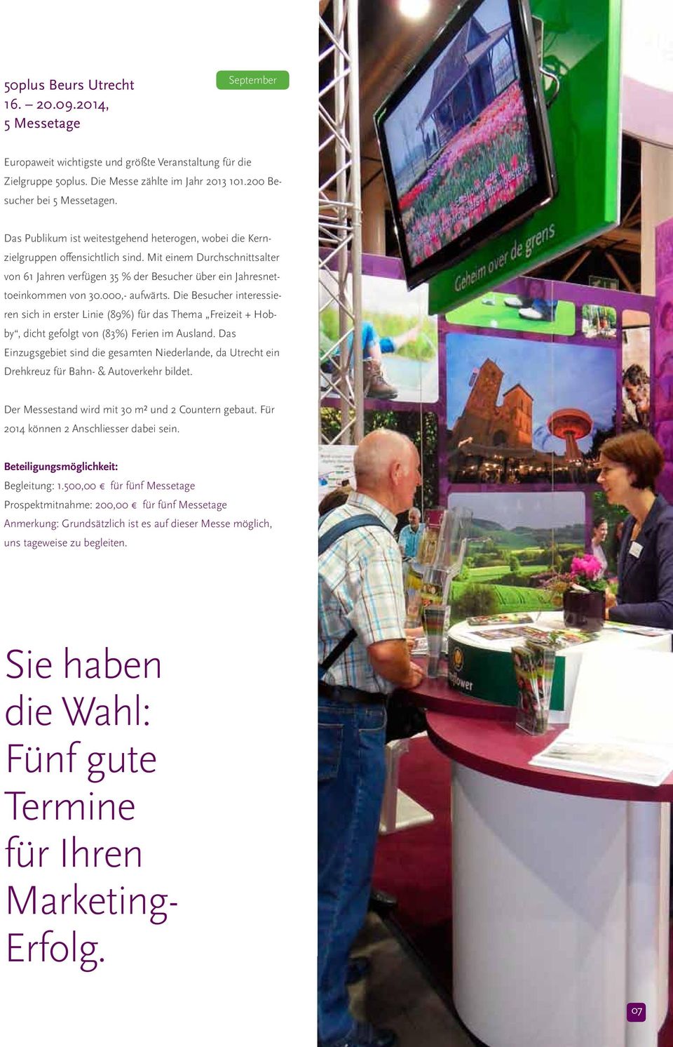 Mit einem Durchschnittsalter von 61 Jahren verfügen 35 % der Besucher über ein Jahresnettoeinkommen von 30.000,- aufwärts.