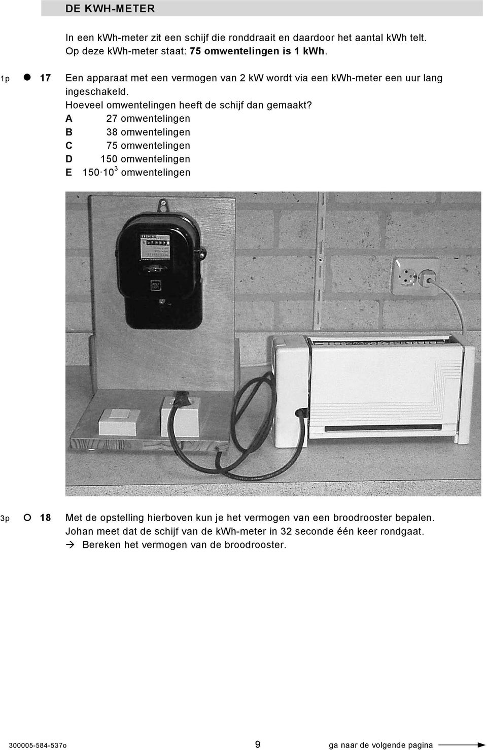 A 27 omwentelingen B 38 omwentelingen C 75 omwentelingen D 150 omwentelingen E 150 10 3 omwentelingen 3p 18 Met de opstelling hierboven kun je het vermogen van