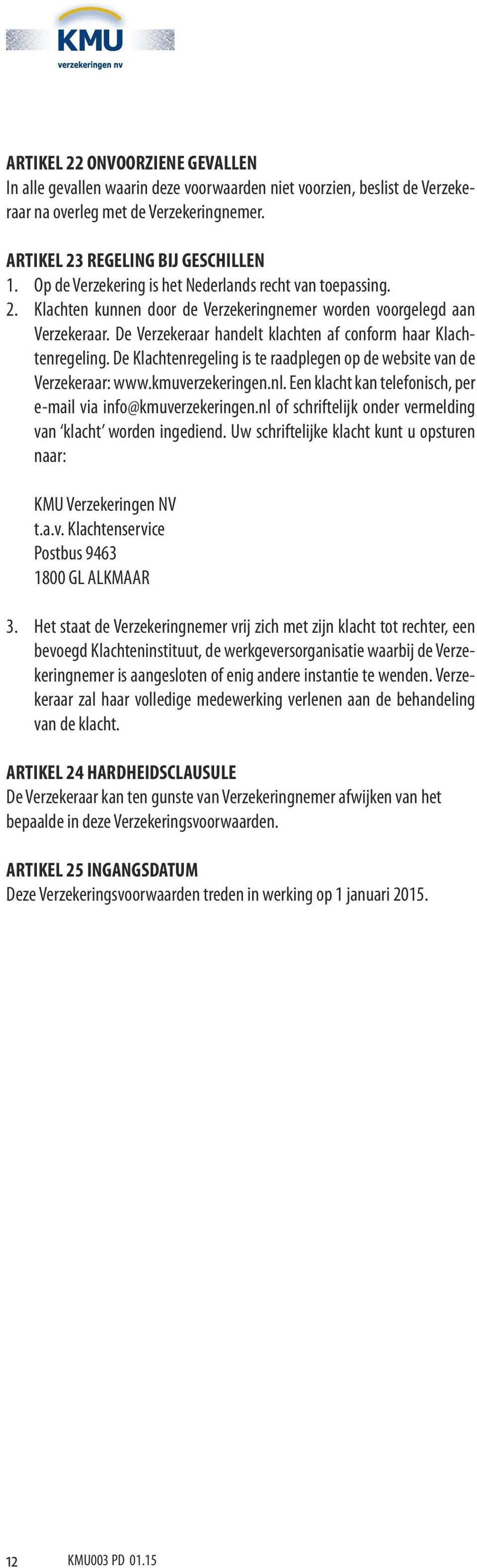De Verzekeraar handelt klachten af conform haar Klachtenregeling. De Klachtenregeling is te raadplegen op de website van de Verzekeraar: www.kmuverzekeringen.nl.