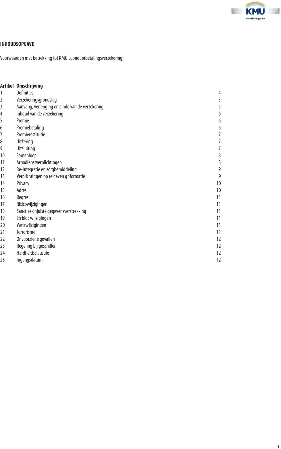 Re-Integratie en zorgbemiddeling 9 13 Verplichtingen op te geven gnformatie 9 14 Privacy 10 15 Adres 10 16 Regres 11 17 Risicowijzigingen 11 18 Sancties onjuiste